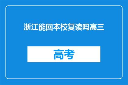 浙江能回本校复读吗高三(浙江学生能否返回母校复读？高三生关注焦点)