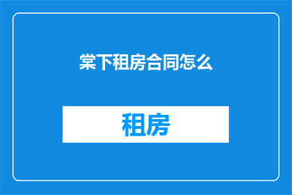 棠下租房合同怎么(棠下租房合同如何撰写？)