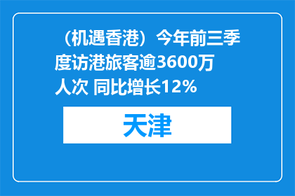 （机遇香港）今年前三季度访港旅客逾3600万人次 同比增长12%