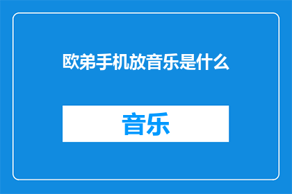 欧弟手机放音乐是什么(欧弟手机放音乐是什么？)