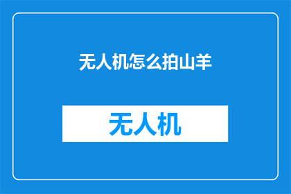 无人机怎么拍山羊(无人机拍摄山羊技巧：如何捕捉自然之美？)