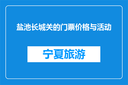 盐池长城关的门票价格与活动(盐池长城关的门票价格与活动是什么？)