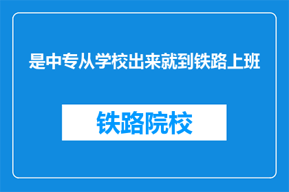 是中专从学校出来就到铁路上班(中专生毕业后直接投身铁路工作，这是巧合还是必然？)