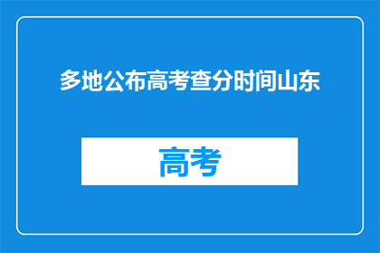 多地公布高考查分时间山东(山东高考查分时间公布，你准备好了吗？)