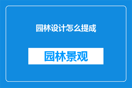 园林设计怎么提成(如何计算园林设计中的提成？)