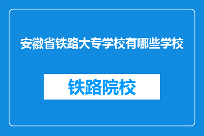 安徽省铁路大专学校有哪些学校(安徽省铁路大专学校有哪些？)