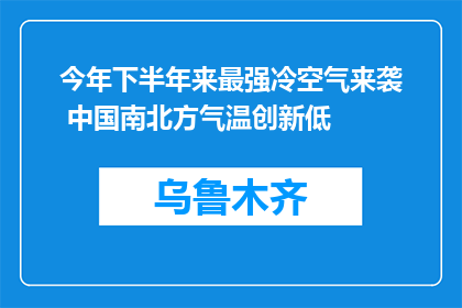 今年下半年来最强冷空气来袭 中国南北方气温创新低