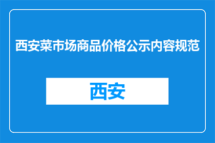 西安菜市场商品价格公示内容规范(西安菜市场商品价格公示内容规范是什么？)