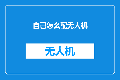 自己怎么配无人机(如何配置无人机以实现最佳飞行效果？)