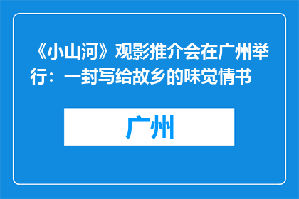 《小山河》观影推介会在广州举行：一封写给故乡的味觉情书