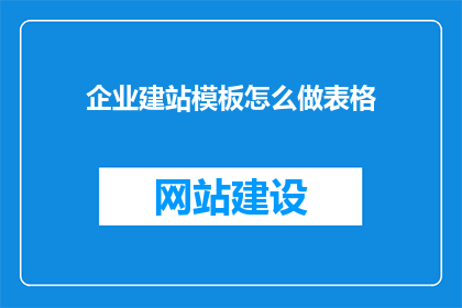 企业建站模板怎么做表格(如何制作企业建站模板表格？)