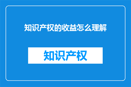 知识产权的收益怎么理解(如何理解知识产权的收益？)