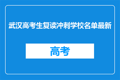 武汉高考生复读冲刺学校名单最新(武汉高考生复读冲刺学校名单最新是什么？)