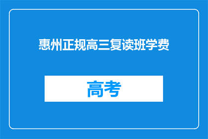惠州正规高三复读班学费(惠州高三复读班学费是多少？)