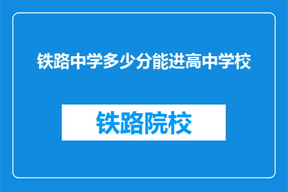 铁路中学多少分能进高中学校(铁路中学的学生如何达到高中录取标准？)