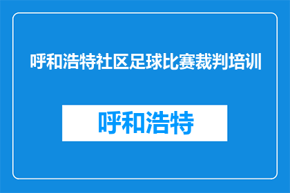 呼和浩特社区足球比赛裁判培训(呼和浩特社区足球比赛裁判培训，你了解吗？)