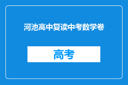 河池高中复读中考数学卷(河池高中复读中考数学卷的疑问：如何提高数学成绩？)