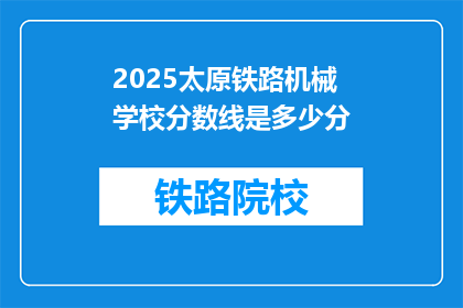 2025太原铁路机械学校分数线是多少分(2025年太原铁路机械学校录取分数线是多少？)