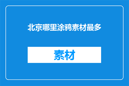 北京哪里涂鸦素材最多(北京哪里可以找到最多涂鸦素材？)