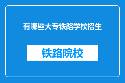 有哪些大专铁路学校招生(哪些大专院校提供铁路专业招生？)