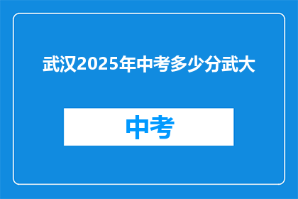 武汉2025年中考多少分武大(武汉2025年中考分数线，能否进入武汉大学？)