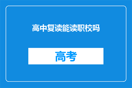 高中复读能读职校吗(高中复读生能否进入职业学校继续学习？)