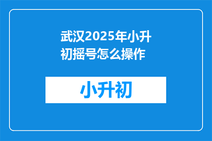 武汉2025年小升初摇号怎么操作(2025年武汉小升初摇号操作流程是怎样的？)