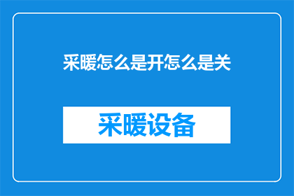 采暖怎么是开怎么是关(如何正确开启和关闭采暖系统？)
