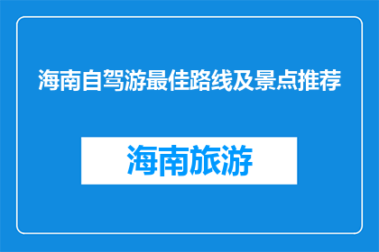 海南自驾游最佳路线及景点推荐(海南自驾游最佳路线及景点推荐是什么？)