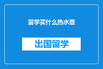 留学买什么热水壶(留学必备：选购什么类型的热水壶？)
