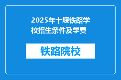 2025年十堰铁路学校招生条件及学费(2025年十堰铁路学校招生条件及学费是多少？)