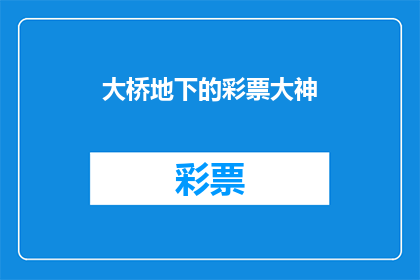 大桥地下的彩票大神(大桥地下的彩票大神能否被改写为疑问句类型的长标题？)