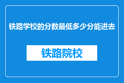 铁路学校的分数最低多少分能进去(铁路学校录取最低分数线是多少？)