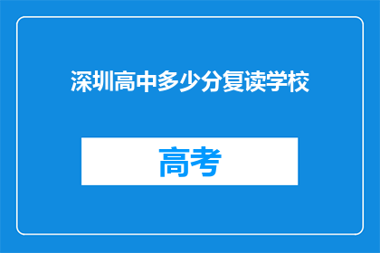 深圳高中多少分复读学校(深圳高中复读生，多少分才能进入理想的复读学校？)