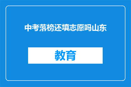 中考落榜还填志愿吗山东(中考落榜后是否继续填报志愿？)
