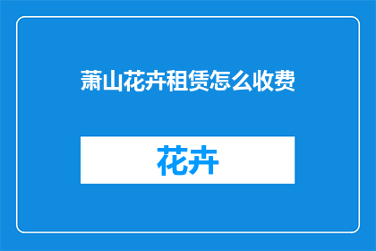 萧山花卉租赁怎么收费(萧山花卉租赁费用如何计算？)