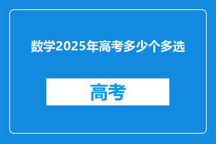 数学2025年高考多少个多选(2025年高考数学多选题数量是多少？)