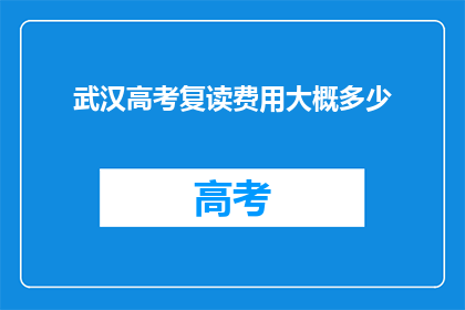 武汉高考复读费用大概多少(武汉高考复读费用是多少？)