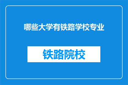 哪些大学有铁路学校专业(哪些大学设有铁路专业教育？)