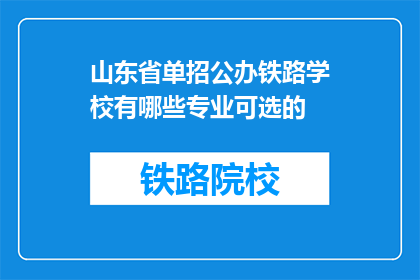 山东省单招公办铁路学校有哪些专业可选的(山东省公办铁路学校有哪些专业可供选择？)