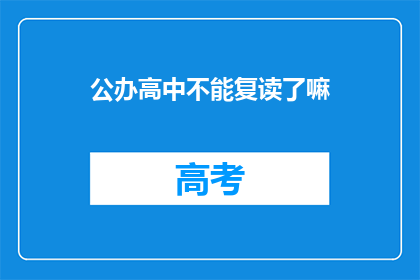 公办高中不能复读了嘛(公办高中复读政策是否已取消？)