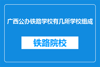 广西公办铁路学校有几所学校组成