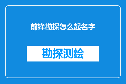 前锋勘探怎么起名字(如何为前锋勘探起一个吸引人的名字？)