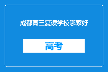 成都高三复读学校哪家好(成都高三复读学校哪家更出色？)