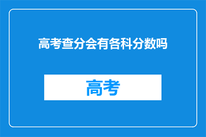 高考查分会有各科分数吗(高考分数会涵盖各科成绩吗？)