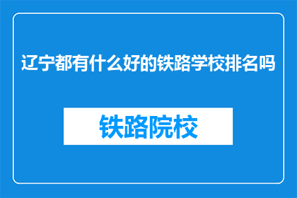 辽宁都有什么好的铁路学校排名吗