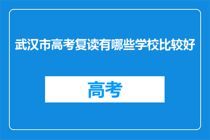武汉市高考复读有哪些学校比较好(武汉市哪些学校提供高考复读服务？)