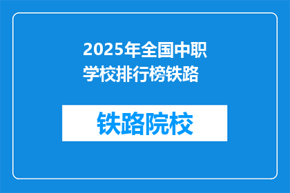 2025年全国中职学校排行榜铁路(2025年，全国中职学校铁路专业排名揭晓了吗？)