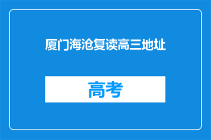 厦门海沧复读高三地址(厦门海沧区高三复读学校地址在哪里？)