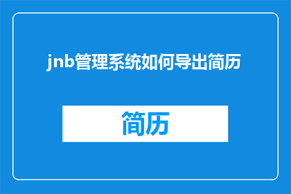 jnb管理系统如何导出简历(如何将jnb管理系统中的简历导出？)